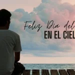 Feliz Día del Padre en el cielo: Frases emotivas para un padre fallecido