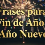 Frases de Fin de Año: mensajes para dedicar en Año Nuevo a seres queridos